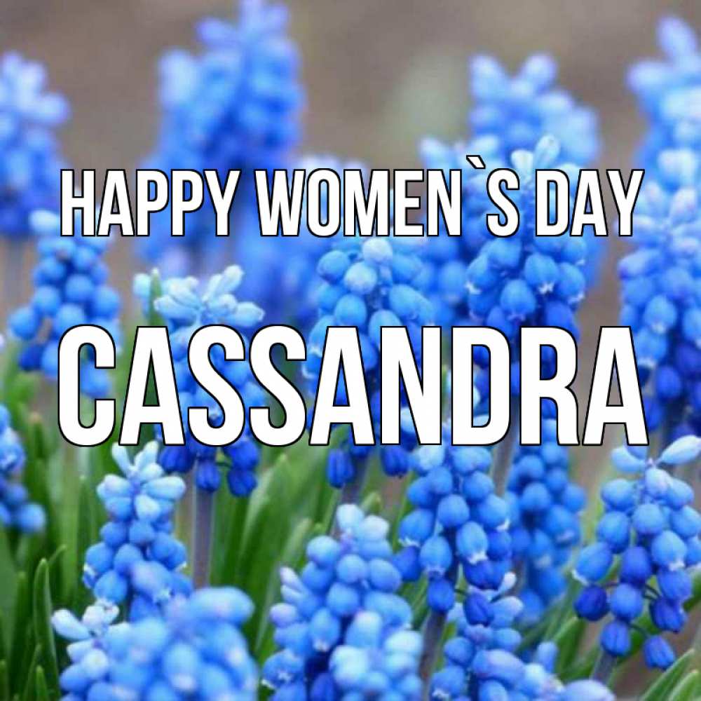 Greetings card с именем, Cassandra happy women`s day Поздравительная открытка для женщин с цветами на праздничную дату Greetings with text for free download 